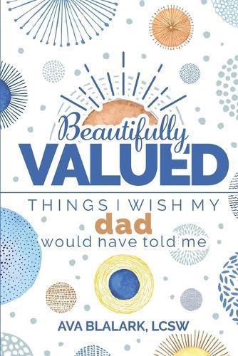 Beautifully Valued: Things I wish my dad would have told me