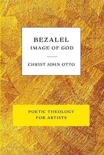 Bezalel, Image of God: Yellow Book of Poetic Theology for Artists