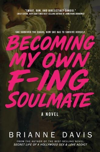 Becoming My Own F-ing Soulmate: A Novel About Surviving Yourself