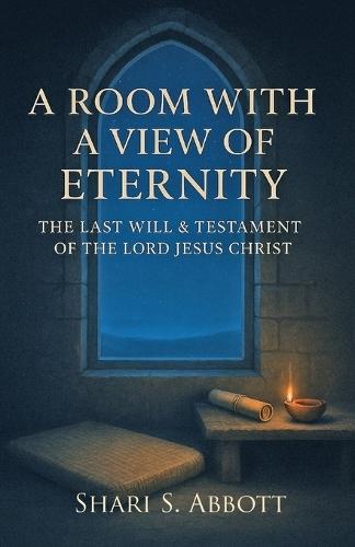 Room with a View of Eternity: The Last Will and Testament of the Lord Jesus Christ