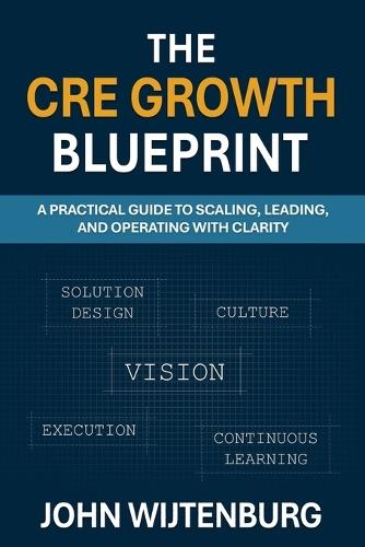 The CRE Growth Blueprint: A Practical Guide to Scaling, Leading, and Operating with Clarity