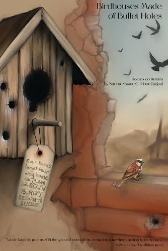 Birdhouses Made of Bullet Holes: Poems on Return
