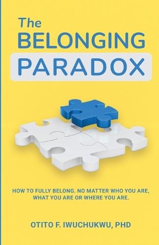 The Belonging Paradox: How to Fully Belong. No Matter Who Are, What You are or Where You are