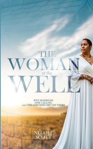 The Woman at the Well: Five Marriages, One Calling, and the God Who Met Me There