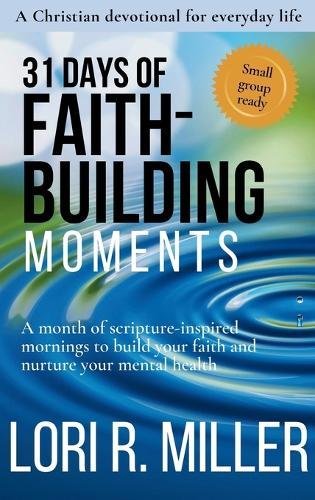 31 Days of Faith-Building Moments: A month of scripture-inspired mornings to build your faith and nurture your mental health
