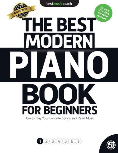 The Best Modern Piano Book for Beginners 1: How to Play Your Favorite Songs and Read Music