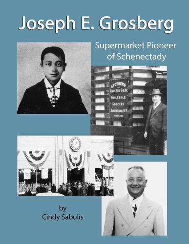 Joseph E. Grosberg, Supermarket Pioneer of Schenectady