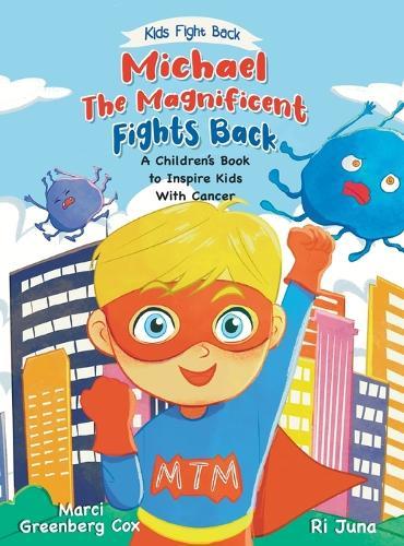 Michael the Magnificent Fights Back: A Children's Book to Inspire Kids With Cancer