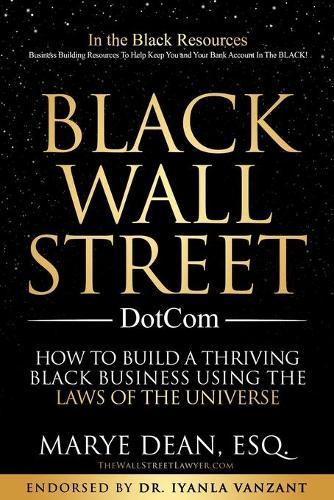 Black Wall Street DotCom: How to Build a Thriving Black Business Using the Laws of the Universe