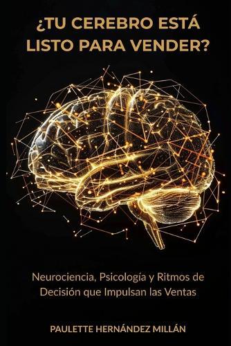 ¿Tu Cerebro Está Listo Para Vender?: Neurociencia, Psicología y Ritmos de Decisión que Impulsan las Ventas
