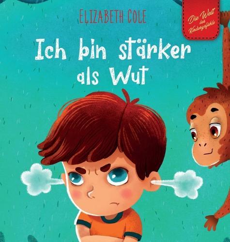 Ich bin stärker als Wut: Bilderbuch über den Umgang mit Wut und den Gefühlen von Kindern (Vorschul-Gefühle) (Die Welt der Kindergefühle)