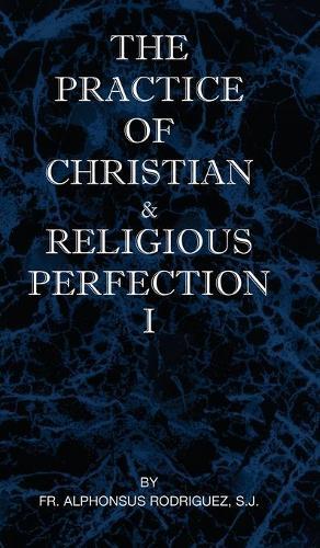The Practice of Christian and Religious Perfection Vol I