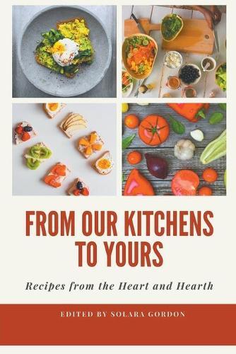 From Our Kitchens to Yours: Recipes from the Heart and Hearth