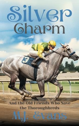 Silver Charm: And the Old Friends Who Save the Thoroughbreds
