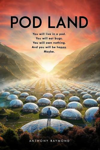 Pod Land: You will live in a pod. You will eat bugs. You will own nothing. And you will be happy. Maybe.