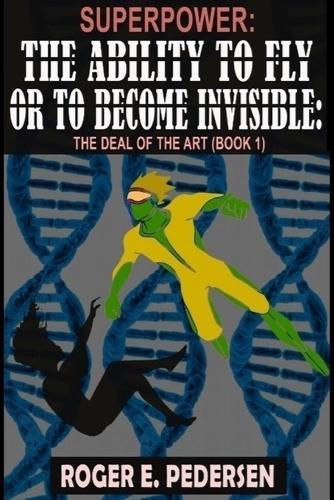 SuperPower The Ability to Fly or to Become Invisible: The Deal of the Art (Book 1)