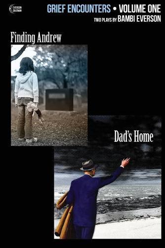 Grief Encounters: Vol. 1 - Finding Andrew / Dad's Home: Two plays by Bambi Everson