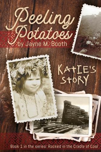 Peeling Potatoes: Katie's Story (Rocked in the Cradle of Coal series Book 1)