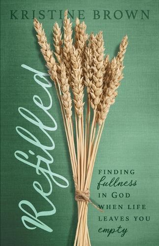 Refilled: Finding Fullness in God When Life Leaves You Empty