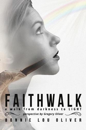 Faithwalk: A Walk From Darkness To Light