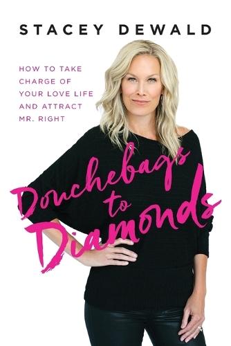 Douchebags to Diamonds: How to Take Charge of Your Love Life and Attract Mr. Right