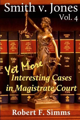 Smith v. Jones, Vol 4: Even More Interesting Cases in Magistrate Court
