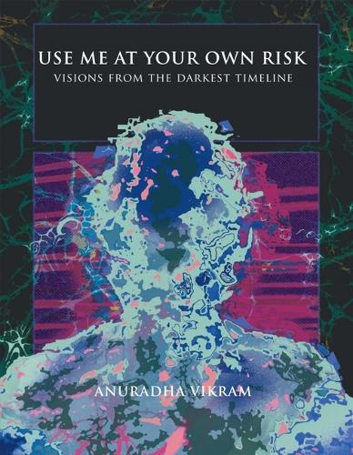 Anuradha Vikram - Use Me at Your Own Risk - Visions from the Darkest Timeline