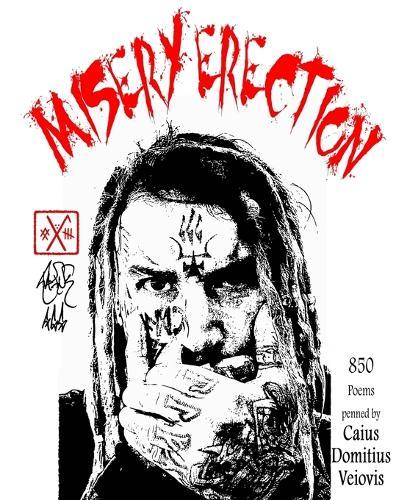 Misery Erection: 850 Poems penned by Caius Veiovis