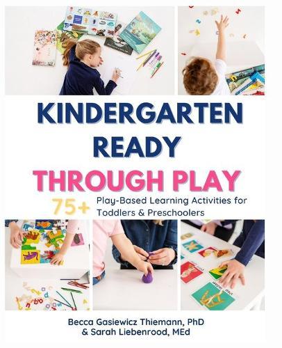 Kindergarten Ready Through Play: 75+ Play-Based Learning Activities for Toddlers & Preschoolers