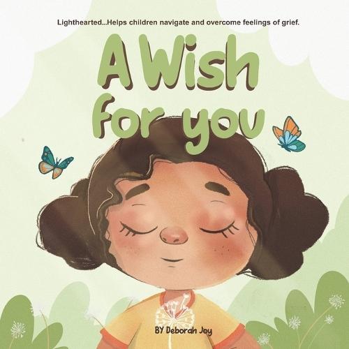 A Wish for You: (Lighthearted... Helps children navigate and overcome feelings of grief)