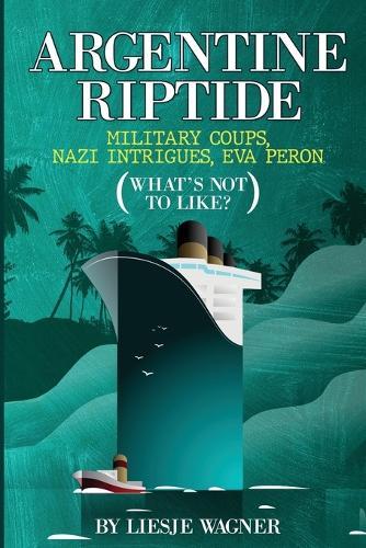 Argentine Riptide: Military Coups, Nazi Intrigues, Eva Peron