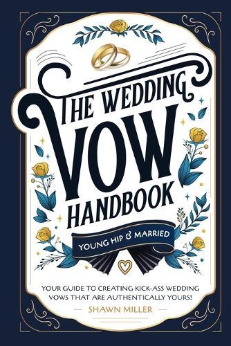The Wedding Vow Handbook: Your Guide to Creating Kick-Ass Wedding Vows That Are Authentically Yours!