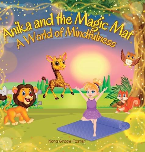 Anika and the Magic Mat A World of Mindfulness: Creative Learning and Growth Through Yoga for Ages 3 to 8