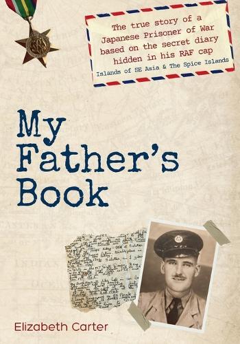 My Father's Book: The true story of a Japanese Prisoner of War based on the secret diary hidden in his RAF cap