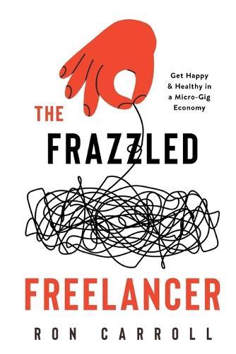 The Frazzled Freelancer: Get Happy & Healthy in a Micro-Gig Economy