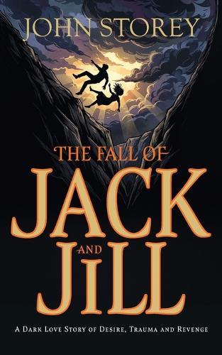 The Fall of Jack and Jill: A Dark Love Story of Desire, Trauma and Revenge