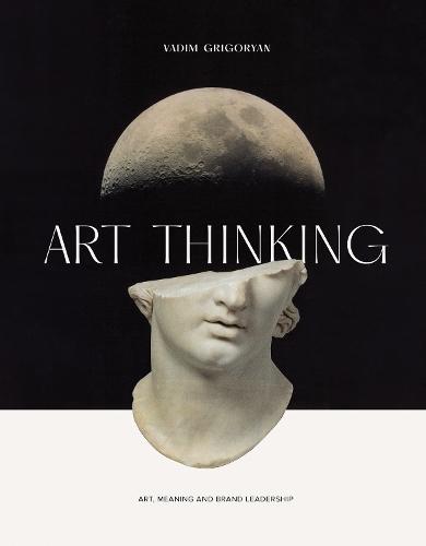 Art Thinking: Art, Meaning and Brand Leadership