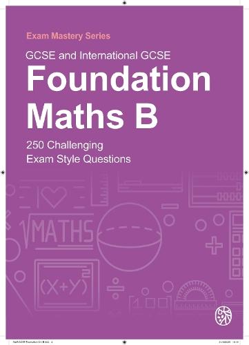 GCSE and International GCSE Foundation Maths B: 250 Challenging Exam Style Questions