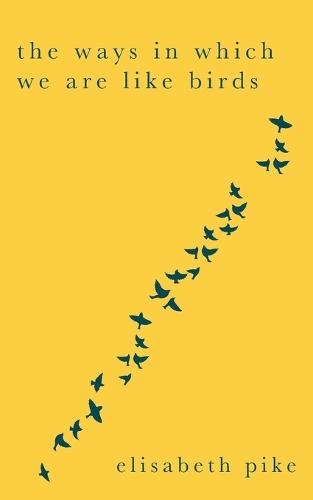 The Ways in Which We Are Like Birds: Collected Poems