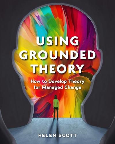 Using Grounded Theory: How to Develop Theory for Managed Change