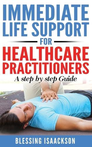 Immediate Life Support for healthcare Practitioners: A Step-By-Step Guide