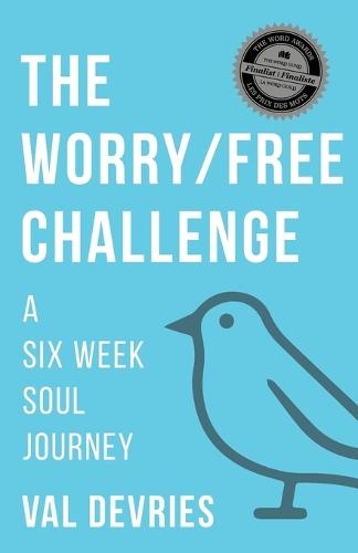 The Worry/Free Challenge: A Six Week Soul Journey