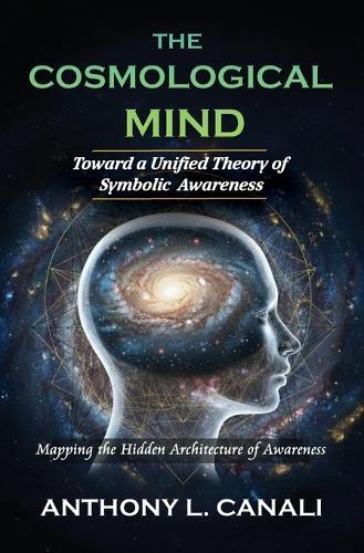 The Cosmological Mind: Toward a Unified Theory of Symbolic Awareness: Mapping the Hidden Architecture of Awareness