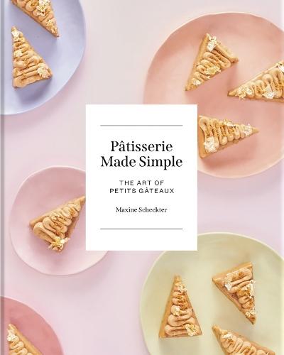 Patisserie Made Simple: The Art of Petits Gateaux
