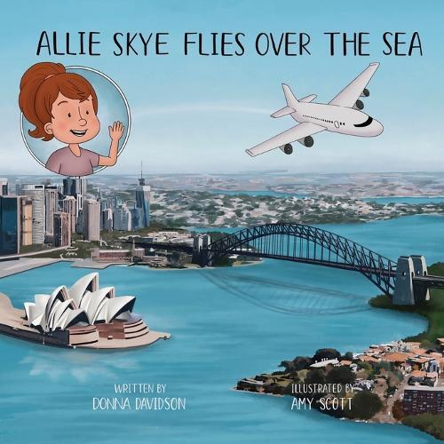 Allie Skye Flies Over the Sea: A young Australian girl and her daddy embark on an adventure to visit Scotland. A story about family and travel including planes, trains, trams, bridges, and cars.