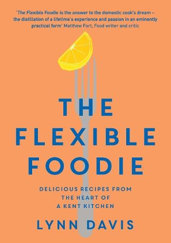 The Flexible Foodie: Delicious Recipes from Heart of a Kent Kitchen