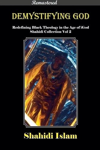 Demystifying God: Redefining Black Theology in the Age of iGod Shahidi Collection Vol 2 [REMASTERED]