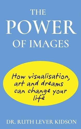 The Power of Images: How visualisation, art and dreams can change your life