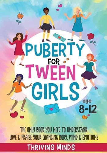 Puberty For Tween Girls: Aged 8-12: The Only Book You Need to Understand, Love & Praise Your Changing Body, Mind & Emotions (For Preteen Girls)