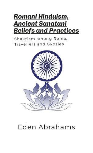Romani Hinduism, Sanatani Beliefs and Practices (Softcover): Shaktism among Romani, Gypsies and Travellers
